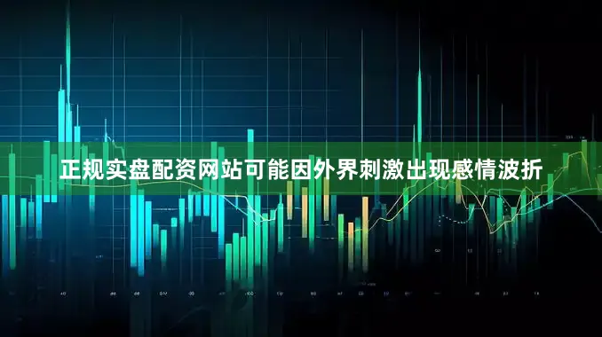 正规实盘配资网站可能因外界刺激出现感情波折