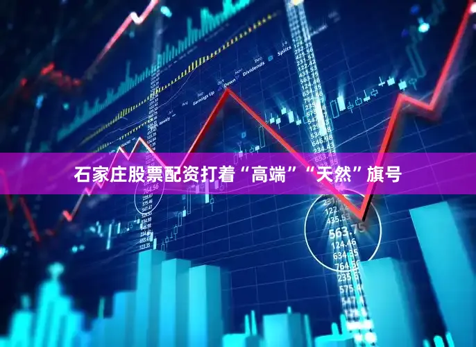 石家庄股票配资打着“高端”“天然”旗号