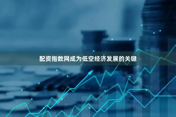 配资指数网成为低空经济发展的关键